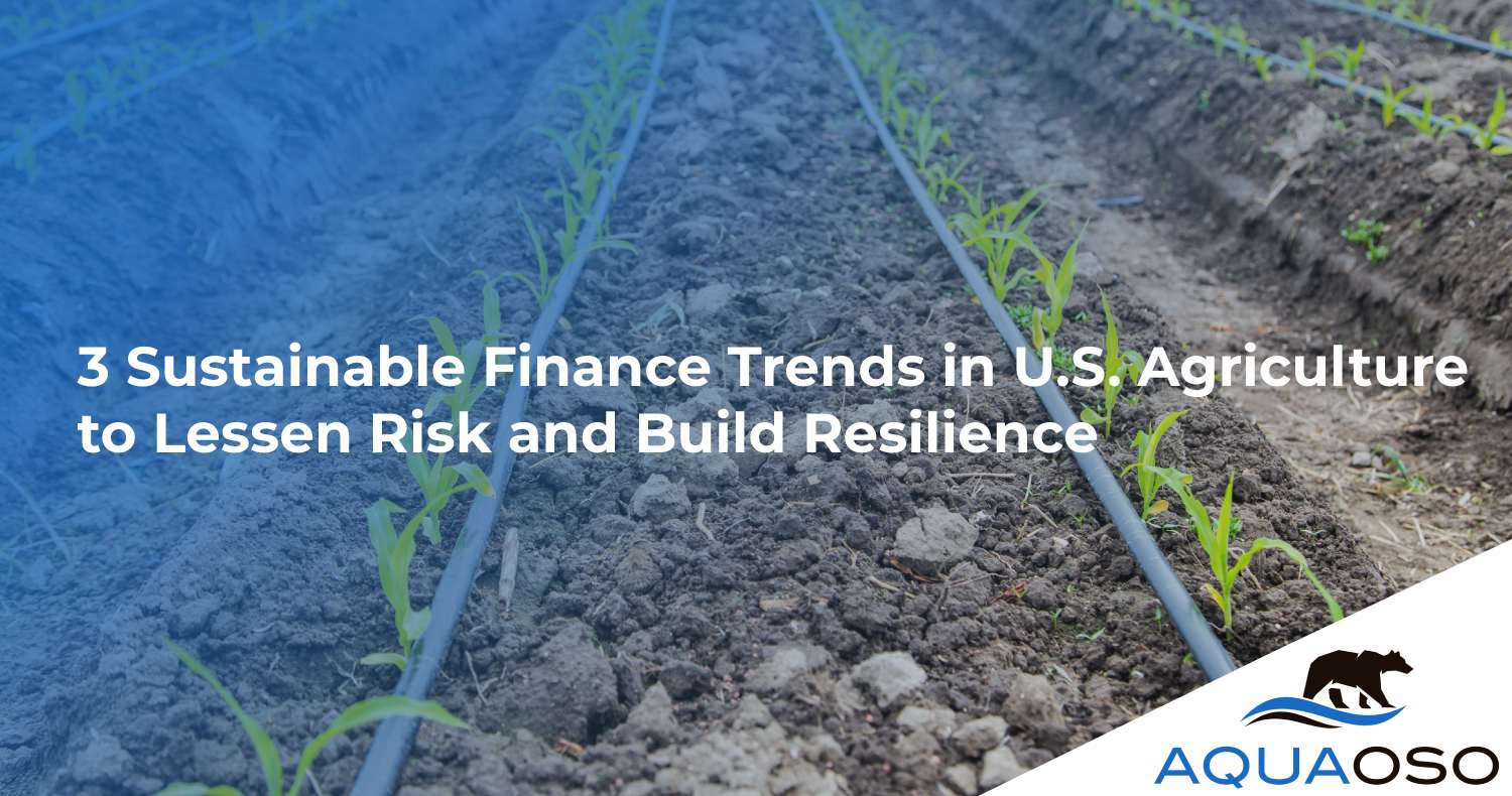 3 Sustainable Finance Trends in U.S. Agriculture to Lessen Risk and Build Resilience