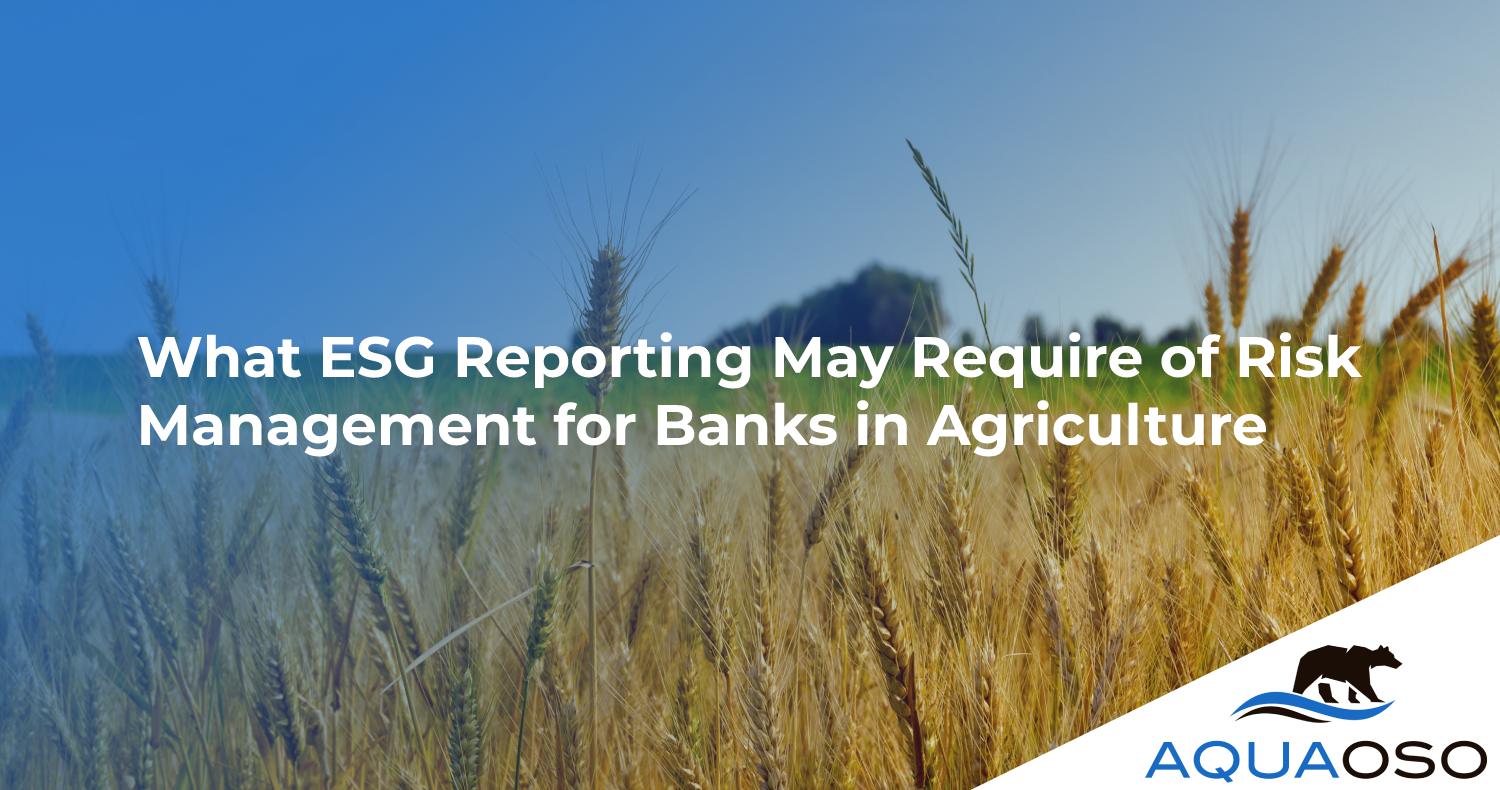 What ESG Reporting May Require of Risk Management for Banks in Agriculture